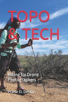 Topo & Tech: Hiking for Drone Photographers - Praise D Debby - cover