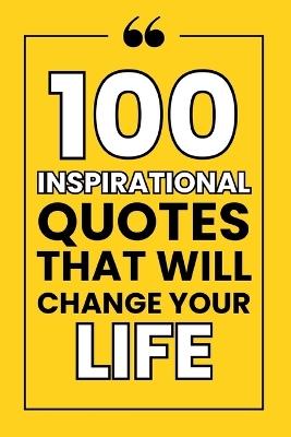100 Inspirational Quotes That Will Change Your Life: Unlock Your Potential with Powerful Words of Wisdom - Get Creative Publishing - cover