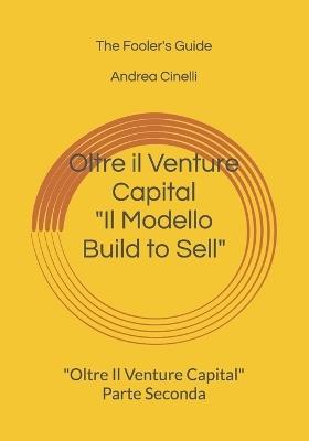 Il Modello Build to Sell: Parte Seconda di "Oltre Il Venture Capital" - Un Modello Italiano per Investire con Efficacia ed Innovare le PMI - Andrea Cinelli - cover