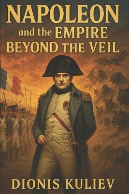Napoleon and the Empire Beyond the Veil - Dionis Kuliev - cover