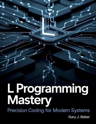 L Programming Mastery: Precision Coding for Modern Systems - Gary J Baber - cover