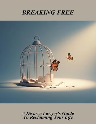 Breaking Free: A Divorce Lawyer'S Guide To Reclaiming Your Life - Wallace Bass - cover
