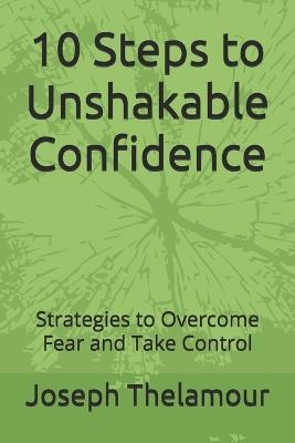 10 Steps to Unshakable Confidence: Strategies to Overcome Fear and Take Control - Joseph Thelamour - cover