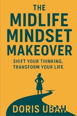 The Midlife Mindset Makeover: Shift Your Thinking, Transform Your Life - Doris Ubah - cover