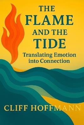 The Flame Carried by the Tide: Translating Emotion into Connection - Cliff Hoffmann - cover