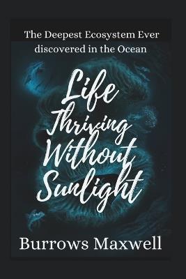 Life Thriving Without Sunlight: The Deepest Ecosystem Ever discovered in the Ocean - Burrows Maxwell - cover