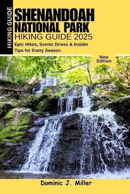 Shenandoah National Park Hiking Guide 2025: Epic Hikes, Scenic Drives & Insider Tips for Every Season - Dominic J Miller - cover