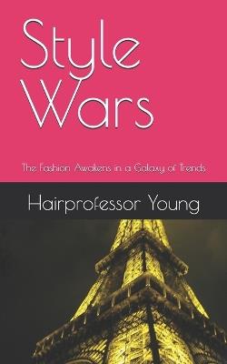 Style Wars: The Fashion Awakens in a Galaxy of Trends - Hairprofessor Young - cover