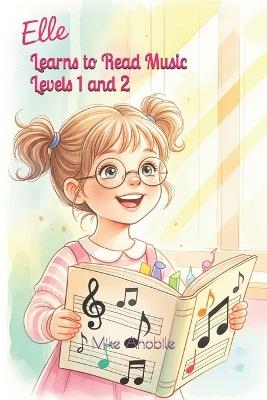 Elle Learns to Read Music Levels 1 and 2: Beginner and Intermediate Concepts for Young Musicians - Mike Anobile - cover