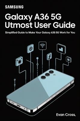Samsung Galaxy A36 5g Utmost User Guide: Simplified Guide to Make Your Galaxy A36 5G Work for You - Evan Cross - cover