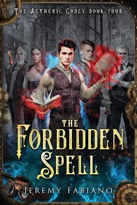 The Forbidden Spell: The Aetheric Codex - Book 4 - Jeremy Fabiano - cover