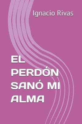 El Perdon Sano Mi Alma - Ignacio Rivas - cover