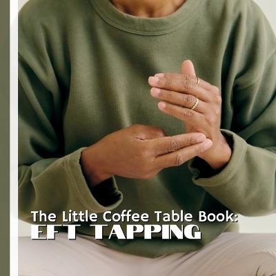 The Little Coffee Table Book: EFT Tapping: 75 fascinating facts about tapping-covering its history, how it works, the science behind it, and tips for everyday use. - Mehco Design - cover