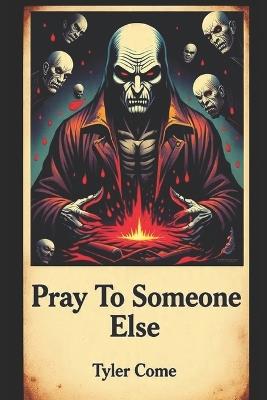 Pray To Someone Else - Tyler Come - cover