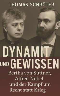 Dynamit und Gewissen: Bertha von Suttner, Alfred Nobel und der Kampf um Recht statt Krieg - Thomas Schröter - cover