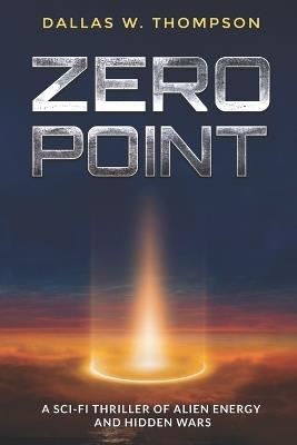 Zero Point: A Sci-Fi Thriller of Alien Energy and Hidden Wars - Dallas W Thompson - cover
