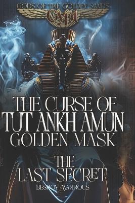 The Curse of Tutankhamun`s Golden mask: The Last Secret - Beshoy Shenouda Mahrous - cover