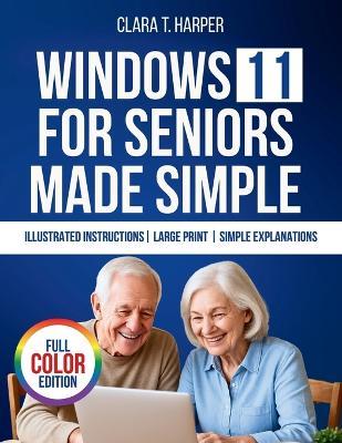 Windows 11 for Seniors Made Simple: The Stress-Free Step-by-Step Guide to Mastering Your Computer with Big Text, Clear Steps, and Everyday Tips - Clara T Harper - cover