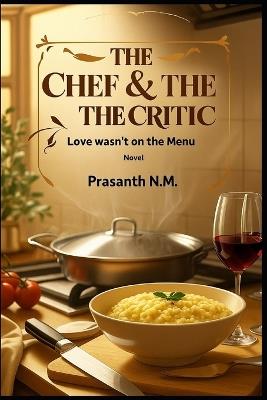 The Chef & the Critic: Love Wasn't on the Menu - Prasanth N M - cover