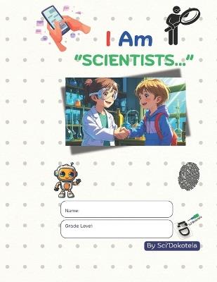 I Am "Scientists...": Fun Science Adventures - Discover How Everyday Things Are Made and the Amazing Stories Behind Them - Sci'dokotela - cover