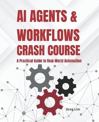 AI Agents and Workflows Crash Course: A Practical Guide to Real-World Automation - Greg Lim - cover