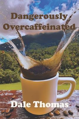 Dangerously Overcaffeinated - Dale Thomas,Dale E Thomas - cover