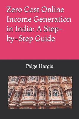 Zero Cost Online Income Generation in India: A Step-by-Step Guide - Paige Hargis - cover