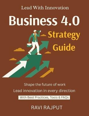 Business 4.0 Strategy Guide: Navigate Change With Tech Legacy Modernization Simplified Cloud & AI in Strategy Build Digital Capabilities Win With Transformation - Ravi Rajput - cover