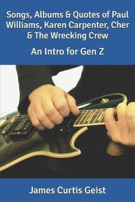 Songs, Albums & Quotes of Paul Williams, Karen Carpenter, Cher & The Wrecking Crew: An Intro for Gen Z - James Curtis Geist - cover