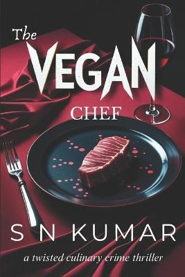 The Vegan Chef: a twisted culinary crime thriller - S N Kumar - cover