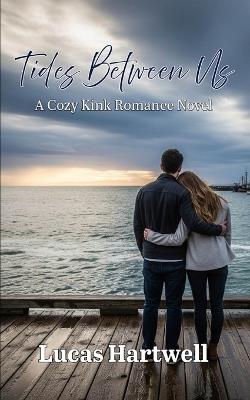Tides Between Us: When trust ebbs, love must flow stronger - Lucas Hartwell - cover