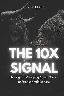 The 10x Signal: Finding Life-Changing Crypto Gains Before the World Notices - Joseph Plazo - cover