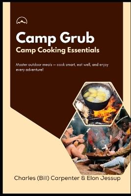 Camp Grub: Camp Cooking Essentials - Master Outdoor Meals - Horace Kephart,Charles Bill Carpenter Oh - cover