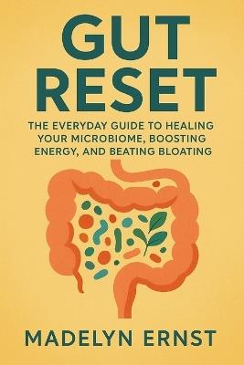 Gut Reset: The Everyday Guide to Healing Your Microbiome, Boosting Energy, and Beating Bloating - Madelyn Ernst - cover