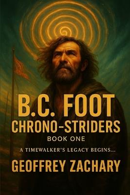 B. C. Foot Chrono-Striders: A Timewalker's Legacy Begins... - Geoffrey Zachary - cover