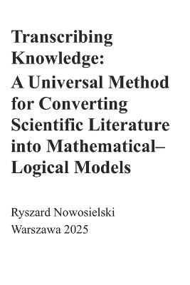 Transcribing Knowledge: A Universal Method for Converting Scientific Literature into Mathematical-Logical Models - Ryszard Nowosielski - cover