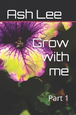 Grow with me: Part 1 - Ash Lee - cover