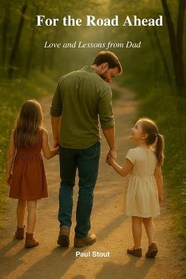 For the Road Ahead: Love and Lessons from Dad - Paul Stout - cover