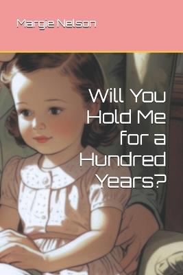 Will You Hold Me for a Hundred Years? - Margie Nelson - cover
