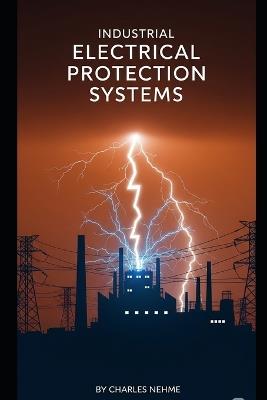 Industrial Electrical Protection Systems - Charles Nehme - cover