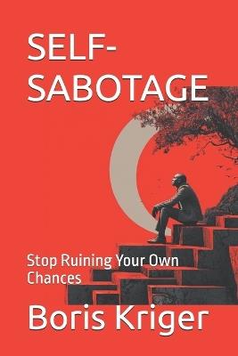 Self-Sabotage: Stop Ruining Your Own Chances - Boris Kriger - cover