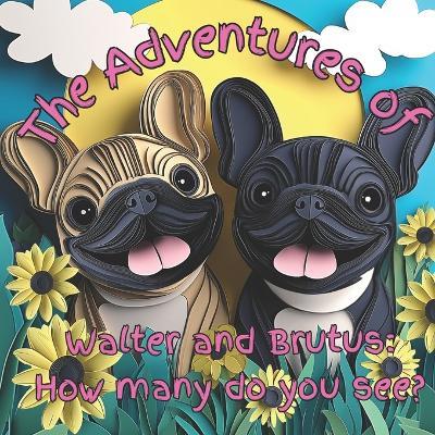 The Adventures of Walter and Brutus: How many do you see?: A Fun Animal Counting Book for Toddlers and Preschoolers Learning Numbers 1 to 10 Early Math Skills with Colorful Illustrations - Nicole Larocco - cover