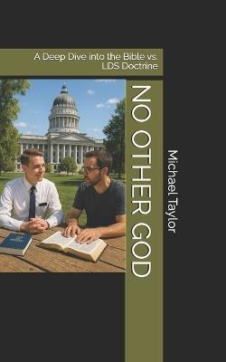 No Other God: A Deep Dive into the Bible vs. LDS Doctrine - Michael Taylor - cover