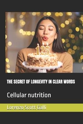 The Secret of Longevity in Clear Words: Cellular nutrition - Lorenzo Scott Galli - cover