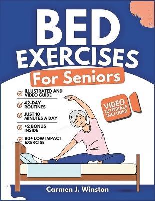 Bed Exercises for Seniors: Complete Guide To Easy Workouts To Improve Balance, Reduce Joint Pain, Toning and Regain Independence While In Your Pyjamas - Carmen J Winston - cover