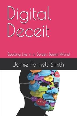Digital Deceit: Spotting Lies in a Screen Based World - Jamie Farnell-Smith - cover