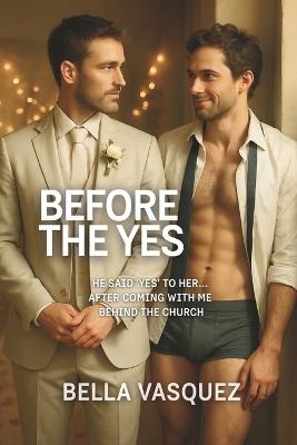 Before the Yes: He said 'yes' to her... after coming with me behind the church (Gay Erotic Story) - Bella Vasquez - cover