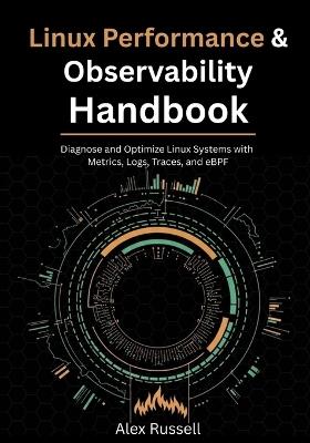 Linux Performance & Observability Handbook: Diagnose and Optimize Linux Systems with Metrics, Logs, Traces, and eBPF - Alex Russell - cover