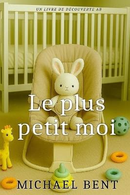 Le plus petit moi: The Smallest Me - Michael Bent - cover