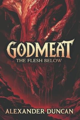 Godmeat: The Flesh Below - Alexander Duncan - cover